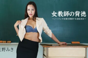 JAV HD Female Teacher's Immorality ~ Nasty Teacher Who Seduces Students With No Underwear – Miki Hoshino 