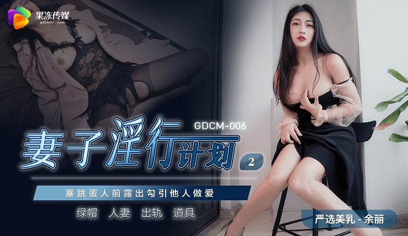 JAV HD GDCM006 Wife Promiscuous Project 2 Yu Li 