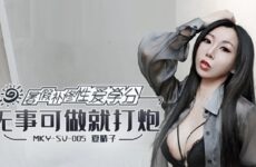 JAV HD MKYSV005 Summer vacation repair sex credits, nothing to do, then fuck Xia Qingzi